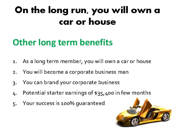 On the long run, you will own a car or house Other long term