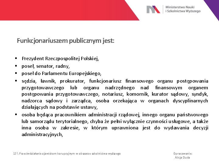 Funkcjonariuszem publicznym jest: Prezydent Rzeczpospolitej Polskiej, poseł, senator, radny, poseł do Parlamentu Europejskiego, sędzia,