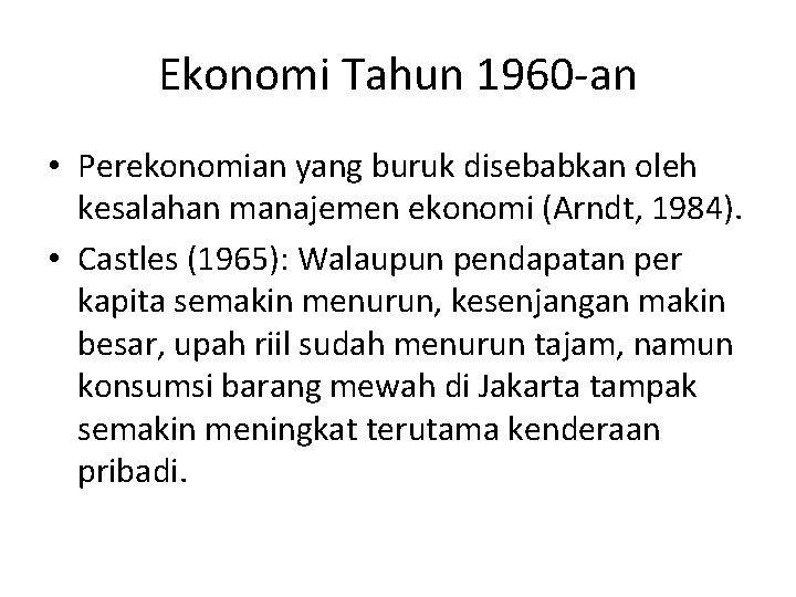 Ekonomi Tahun 1960 -an • Perekonomian yang buruk disebabkan oleh kesalahan manajemen ekonomi (Arndt,