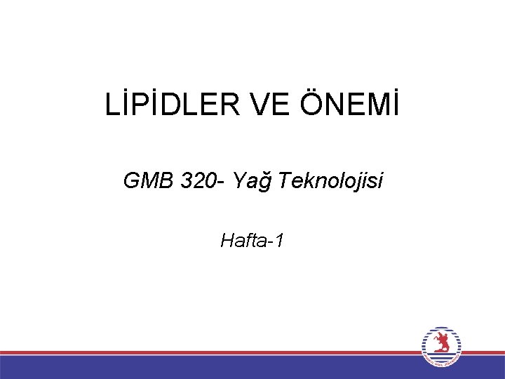 LİPİDLER VE ÖNEMİ GMB 320 - Yağ Teknolojisi Hafta-1 
