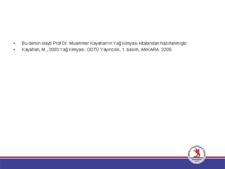  • • Bu dersin slaytı Prof Dr. Muammer Kayahan’ın Yağ Kimyası kitabından hazırlanmıştır.