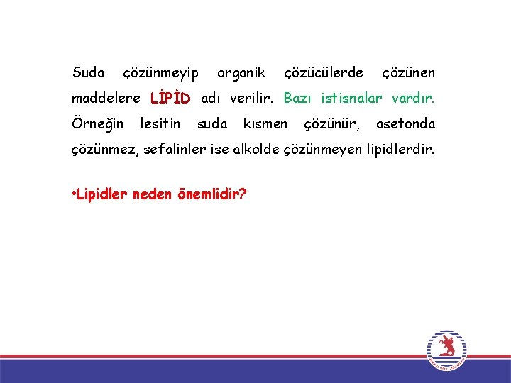 Suda çözünmeyip organik çözücülerde çözünen maddelere LİPİD adı verilir. Bazı istisnalar vardır. Örneğin lesitin