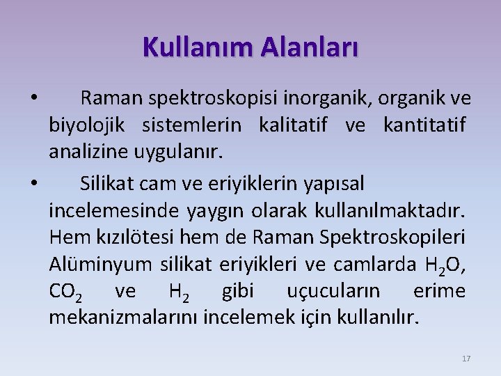 Kullanım Alanları Raman spektroskopisi inorganik, organik ve biyolojik sistemlerin kalitatif ve kantitatif analizine uygulanır.