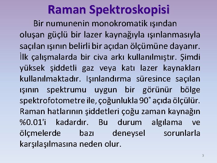 Raman Spektroskopisi Bir numunenin monokromatik ışından oluşan güçlü bir lazer kaynağıyla ışınlanmasıyla saçılan ışının