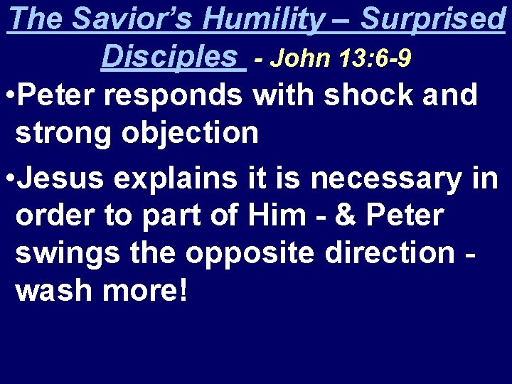 The Savior’s Humility – Surprised Disciples - John 13: 6 -9 • Peter responds