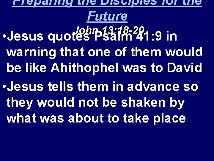 Preparing the Disciples for the Future John 13: 18 -20 • Jesus quotes Psalm