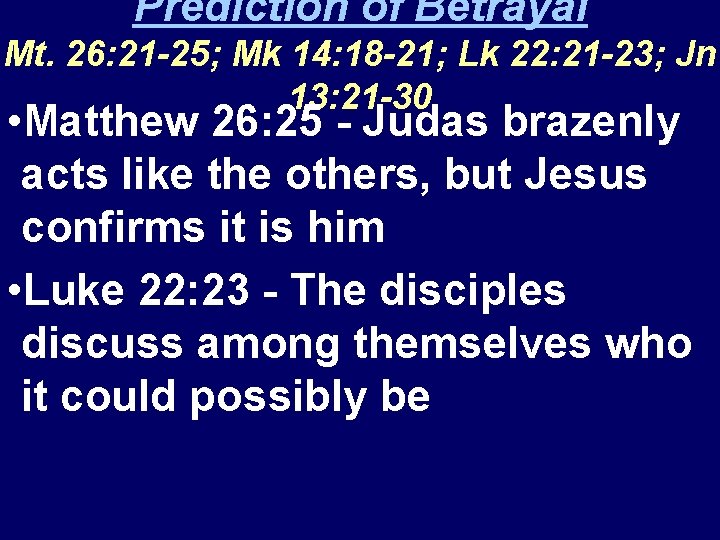 Prediction of Betrayal Mt. 26: 21 -25; Mk 14: 18 -21; Lk 22: 21