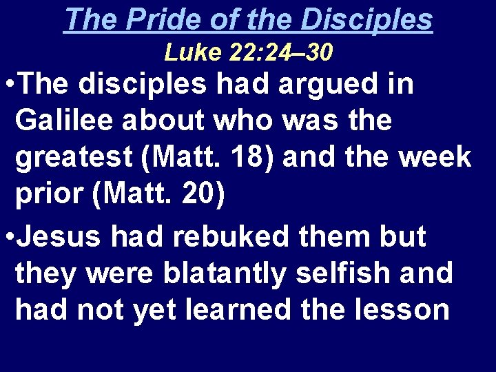 The Pride of the Disciples Luke 22: 24– 30 • The disciples had argued