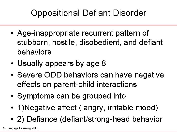Oppositional Defiant Disorder • Age-inappropriate recurrent pattern of stubborn, hostile, disobedient, and defiant behaviors