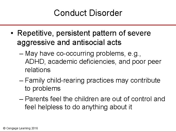 Conduct Disorder • Repetitive, persistent pattern of severe aggressive and antisocial acts – May