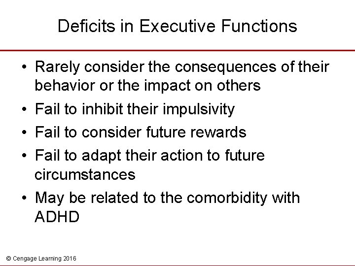 Deficits in Executive Functions • Rarely consider the consequences of their behavior or the