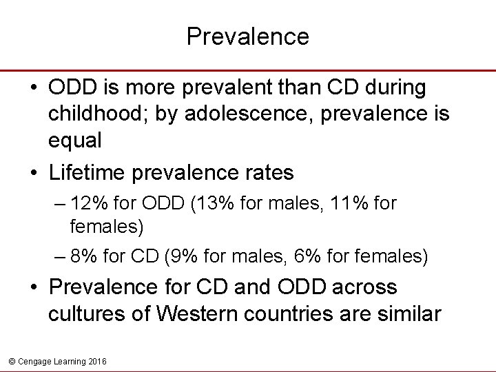 Prevalence • ODD is more prevalent than CD during childhood; by adolescence, prevalence is
