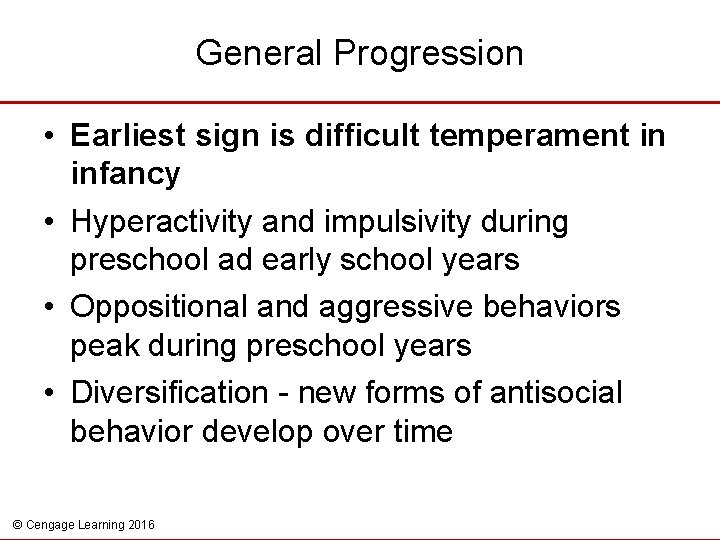 General Progression • Earliest sign is difficult temperament in infancy • Hyperactivity and impulsivity