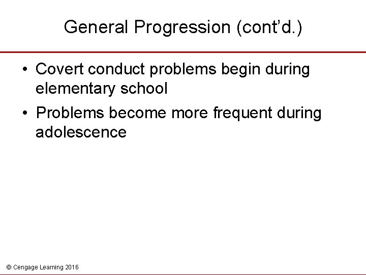 General Progression (cont’d. ) • Covert conduct problems begin during elementary school • Problems