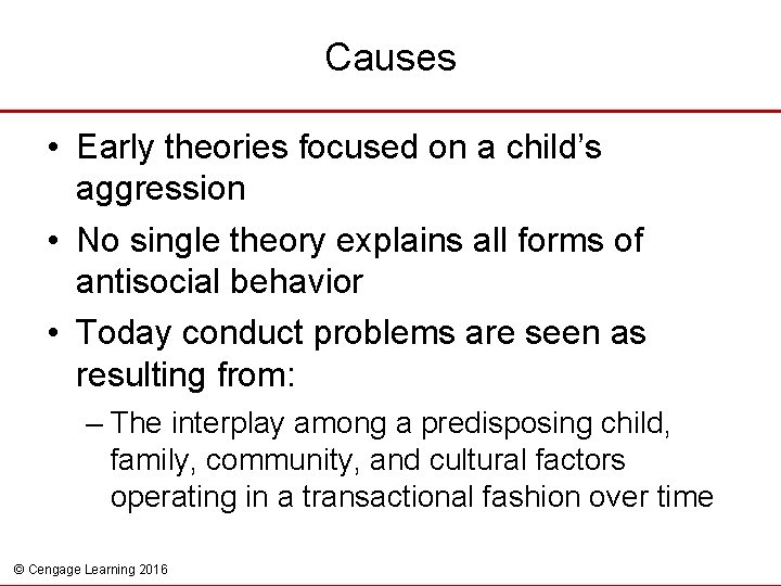 Causes • Early theories focused on a child’s aggression • No single theory explains