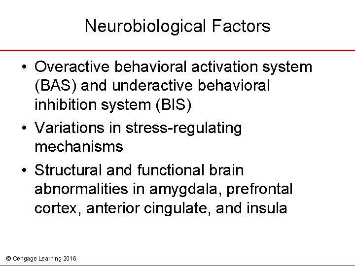 Neurobiological Factors • Overactive behavioral activation system (BAS) and underactive behavioral inhibition system (BIS)