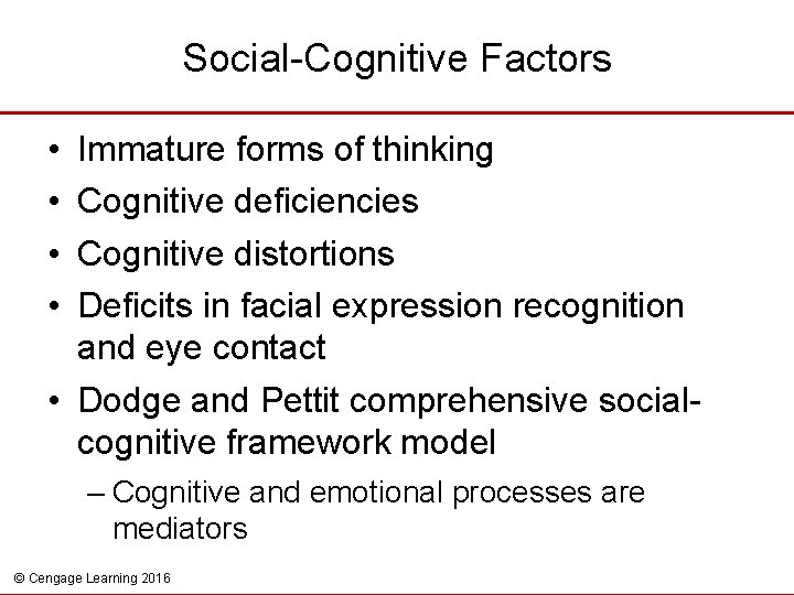 Social-Cognitive Factors • • Immature forms of thinking Cognitive deficiencies Cognitive distortions Deficits in