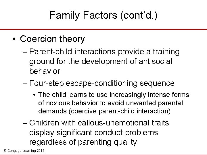 Family Factors (cont’d. ) • Coercion theory – Parent-child interactions provide a training ground