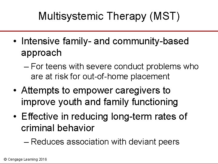Multisystemic Therapy (MST) • Intensive family- and community-based approach – For teens with severe