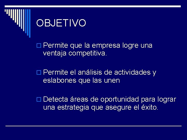 OBJETIVO o Permite que la empresa logre una ventaja competitiva. o Permite el análisis