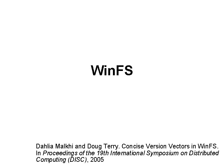 Win. FS Dahlia Malkhi and Doug Terry. Concise Version Vectors in Win. FS. In