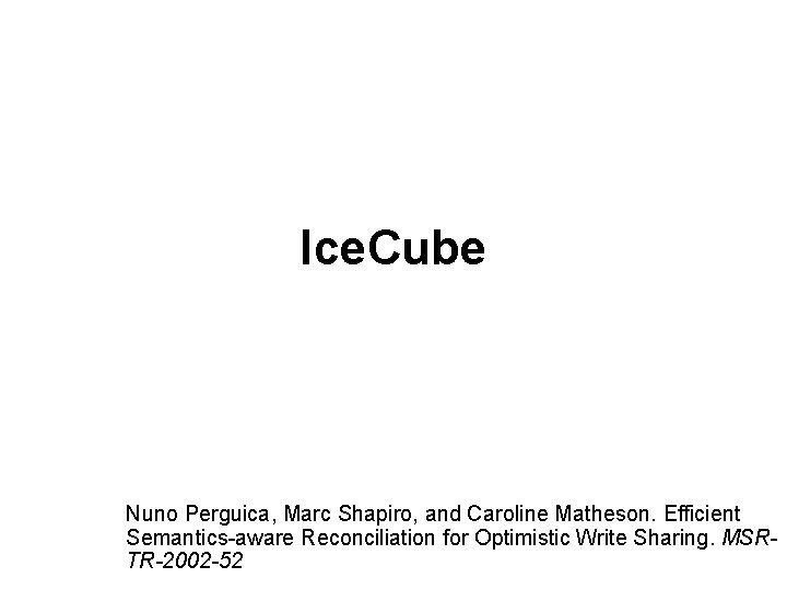 Ice. Cube Nuno Perguica, Marc Shapiro, and Caroline Matheson. Efficient Semantics-aware Reconciliation for Optimistic