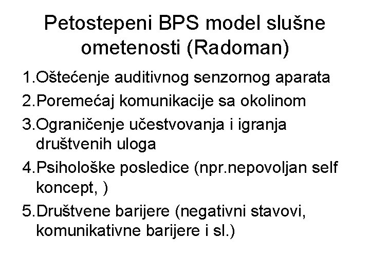 Petostepeni BPS model slušne ometenosti (Radoman) 1. Oštećenje auditivnog senzornog aparata 2. Poremećaj komunikacije