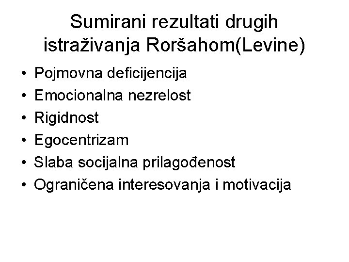 Sumirani rezultati drugih istraživanja Roršahom(Levine) • • • Pojmovna deficijencija Emocionalna nezrelost Rigidnost Egocentrizam