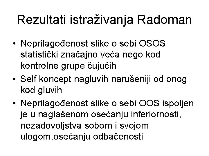 Rezultati istraživanja Radoman • Neprilagođenost slike o sebi OSOS statistički značajno veća nego kod