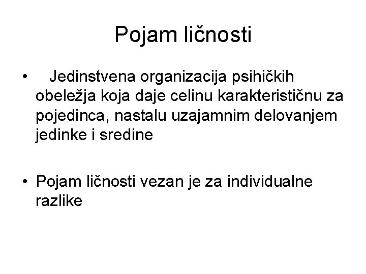 Pojam ličnosti • Jedinstvena organizacija psihičkih obeležja koja daje celinu karakterističnu za pojedinca, nastalu