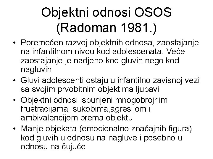 Objektni odnosi OSOS (Radoman 1981. ) • Poremećen razvoj objektnih odnosa, zaostajanje na infantilnom