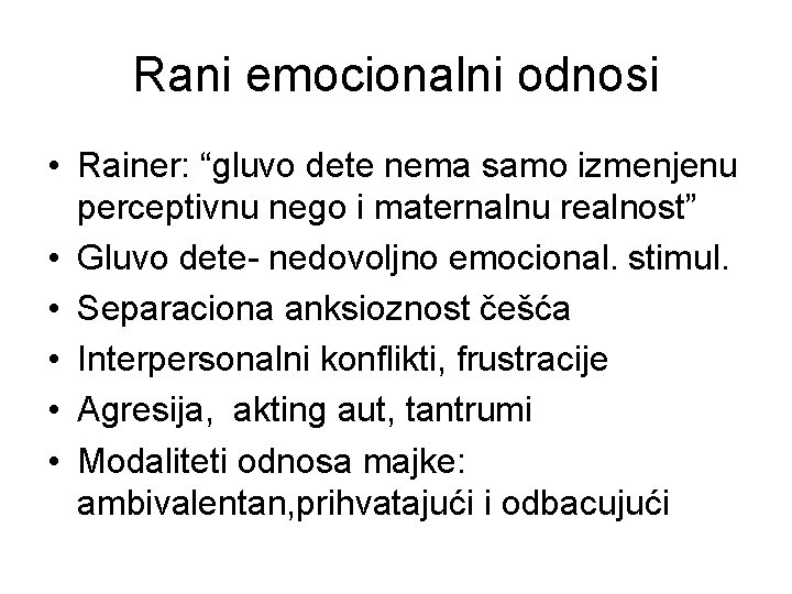 Rani emocionalni odnosi • Rainer: “gluvo dete nema samo izmenjenu perceptivnu nego i maternalnu