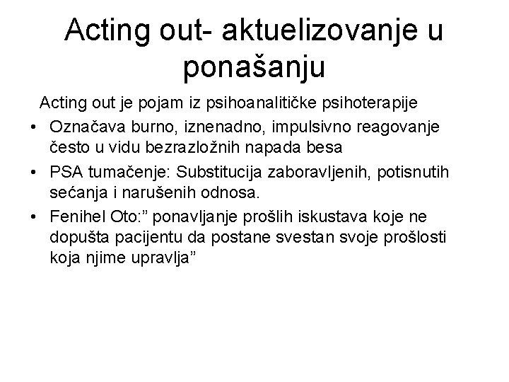 Acting out- aktuelizovanje u ponašanju Acting out je pojam iz psihoanalitičke psihoterapije • Označava