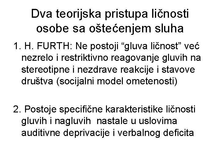 Dva teorijska pristupa ličnosti osobe sa oštećenjem sluha 1. H. FURTH: Ne postoji “gluva