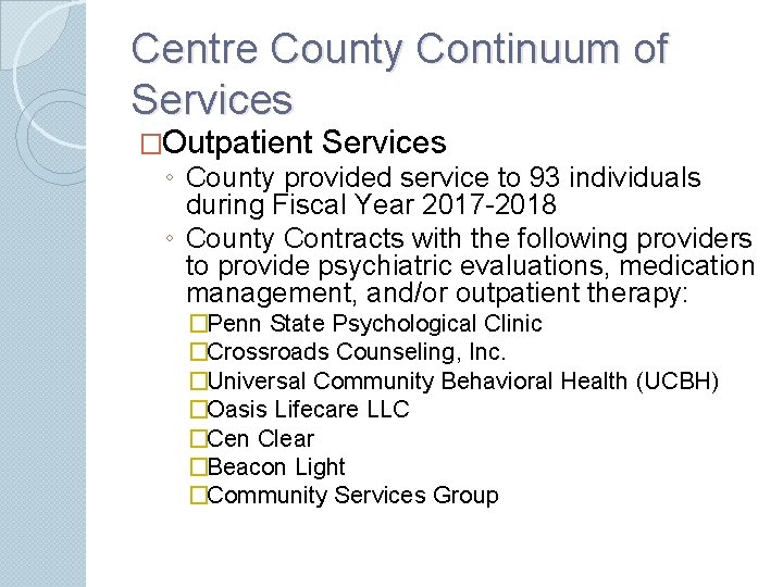 Centre County Continuum of Services �Outpatient Services ◦ County provided service to 93 individuals