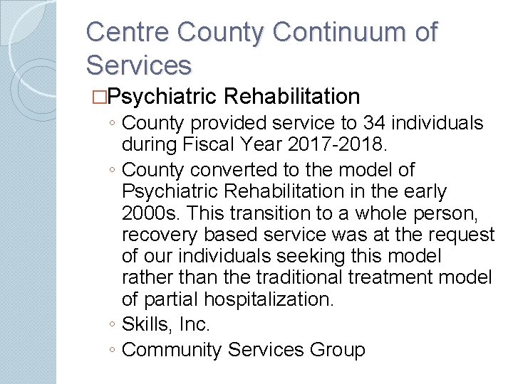 Centre County Continuum of Services �Psychiatric Rehabilitation ◦ County provided service to 34 individuals