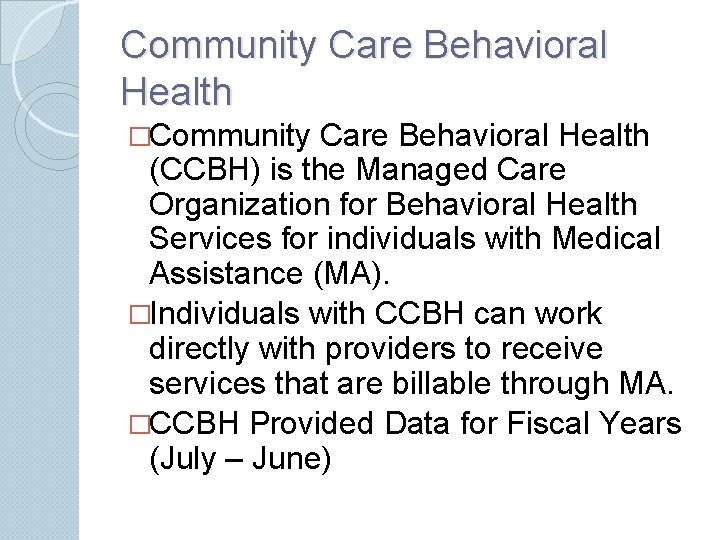 Community Care Behavioral Health �Community Care Behavioral Health (CCBH) is the Managed Care Organization