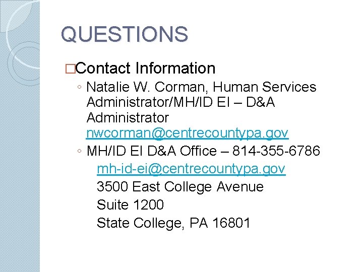 QUESTIONS �Contact Information ◦ Natalie W. Corman, Human Services Administrator/MH/ID EI – D&A Administrator