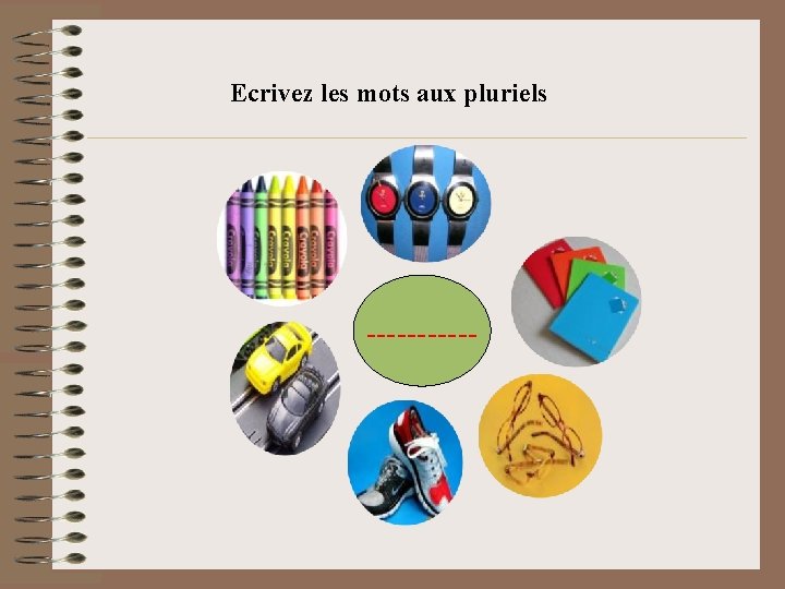 Ecrivez les mots aux pluriels ------ 