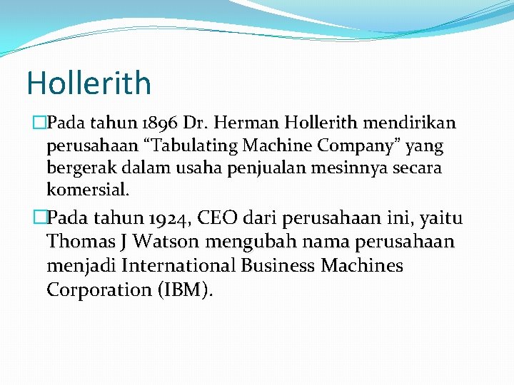 Hollerith �Pada tahun 1896 Dr. Herman Hollerith mendirikan perusahaan “Tabulating Machine Company” yang bergerak
