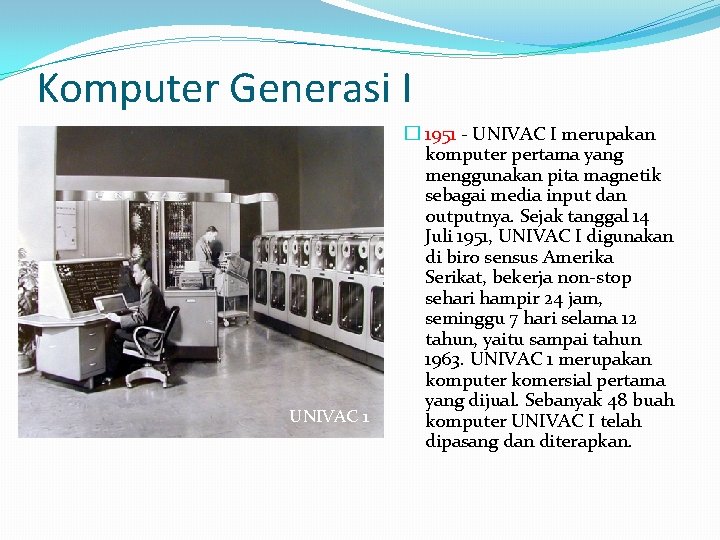 Komputer Generasi I UNIVAC 1 � 1951 - UNIVAC I merupakan komputer pertama yang