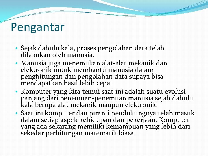 Pengantar • Sejak dahulu kala, proses pengolahan data telah dilakukan oleh manusia. • Manusia