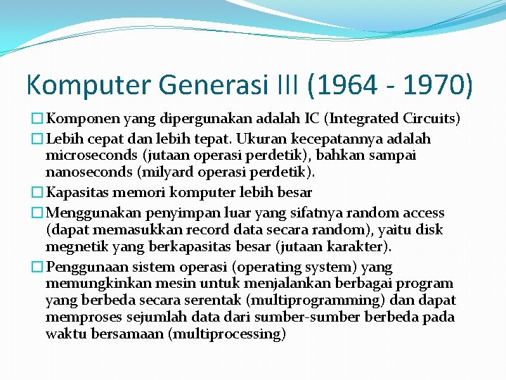Komputer Generasi III (1964 - 1970) �Komponen yang dipergunakan adalah IC (Integrated Circuits) �Lebih