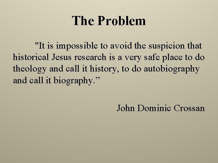 The Problem "It is impossible to avoid the suspicion that historical Jesus research is