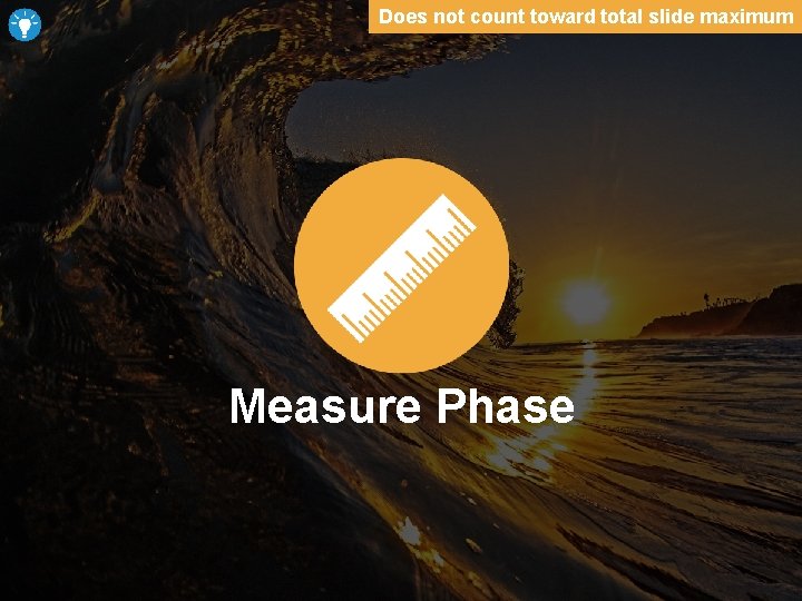 Does not count toward total slide maximum Measure Phase 