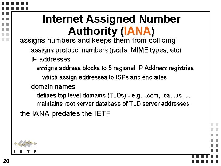 Internet Assigned Number Authority (IANA) assigns numbers and keeps them from colliding assigns protocol Internet Assigned Number Authority (IANA) assigns numbers and keeps them from colliding assigns protocol