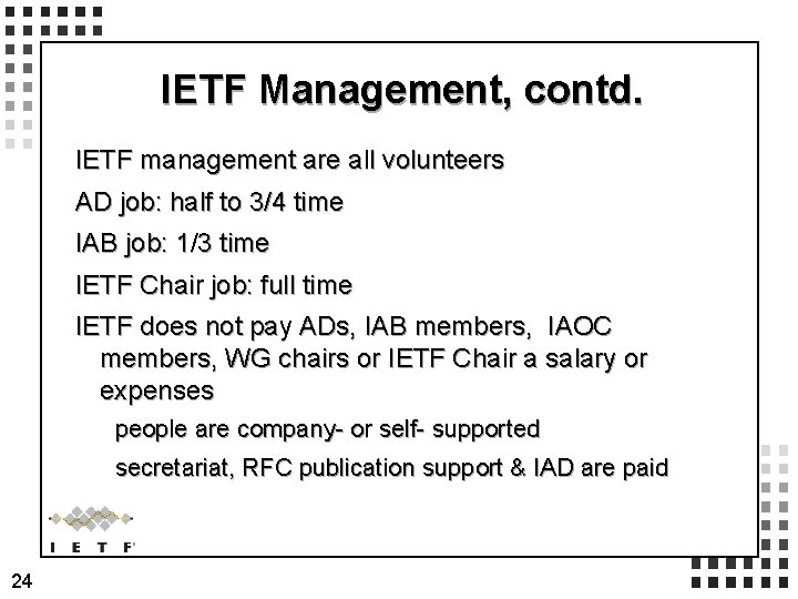 IETF Management, contd. IETF management are all volunteers AD job: half to 3/4 time IETF Management, contd. IETF management are all volunteers AD job: half to 3/4 time