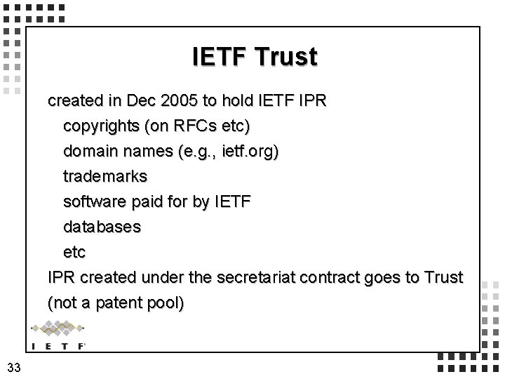 IETF Trust created in Dec 2005 to hold IETF IPR copyrights (on RFCs etc) IETF Trust created in Dec 2005 to hold IETF IPR copyrights (on RFCs etc)