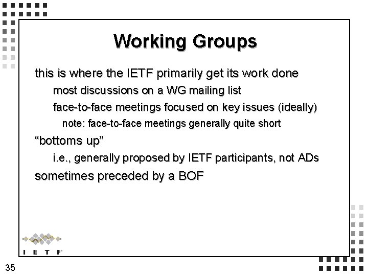 Working Groups this is where the IETF primarily get its work done most discussions Working Groups this is where the IETF primarily get its work done most discussions