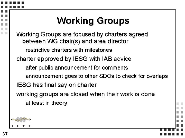 Working Groups are focused by charters agreed between WG chair(s) and area director restrictive Working Groups are focused by charters agreed between WG chair(s) and area director restrictive